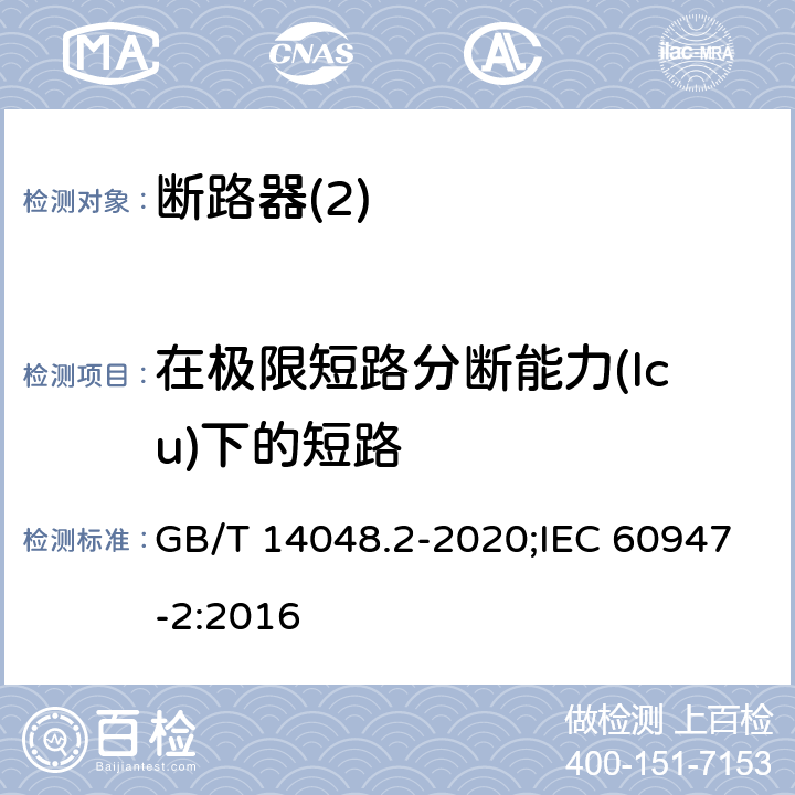 在极限短路分断能力(Icu)下的短路 低压开关设备和控制设备 第2部分：断路器 GB/T 14048.2-2020;IEC 60947-2:2016 8,3,7,7