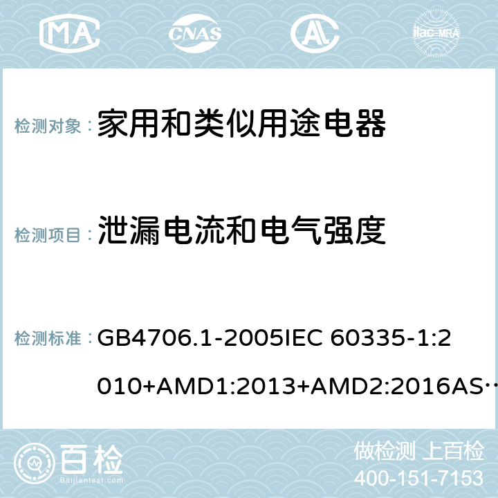 泄漏电流和电气强度 家用和类似用途电器的安全 第一部分：通用要求 GB4706.1-2005
IEC 60335-1:2010+AMD1:2013+AMD2:2016
AS/NZS 60335.1:2011+AMD1:2012+AMD2:2014+AMD3:2015 16
