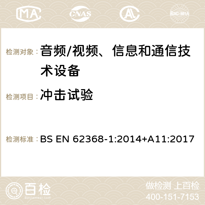 冲击试验 音频/视频、信息和通信技术设备--第1部分：安全要求 BS EN 62368-1:2014+A11:2017 4.4.4.4, 4.4.4.6, T.6, T.9