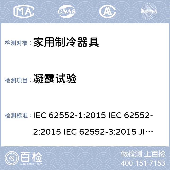 凝露试验 家用制冷器具性能和试验方法 IEC 62552-1:2015 IEC 62552-2:2015 IEC 62552-3:2015 JIS C 9801-1:2015 JIS C 9801-2:2015 JIS C 9801-3:2015 MS IEC 62552-1:2016 MS IEC 62552-2:2016 MS IEC 62552-3:2016 IEC 62552-2:2015 附录D