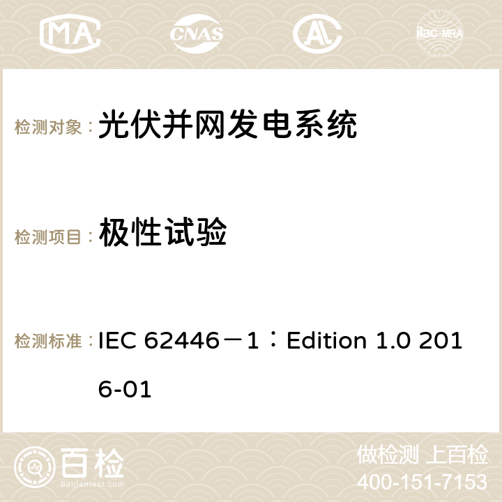 极性试验 光伏 (PV) 系统 测试、文档和维护要求 第1部分:并网系统 文件、调试和检验 IEC 62446－1：Edition 1.0 2016-01 6.2