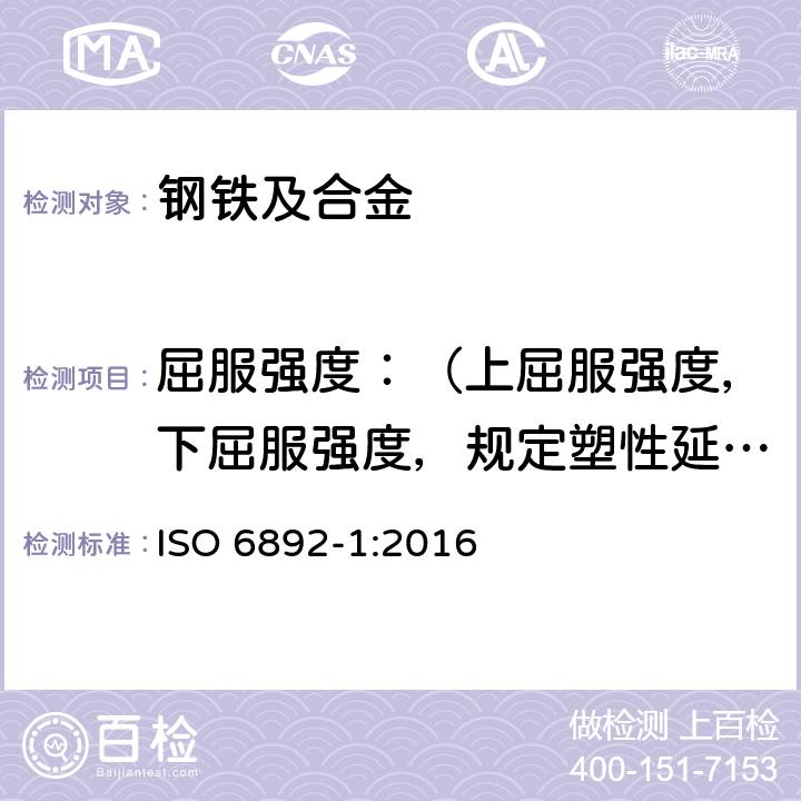 屈服强度：（上屈服强度，下屈服强度，规定塑性延伸强度，规定总延伸强度，抗拉强度，断后伸长率，断面收缩率 金属材料 拉伸试验 第1部分：室温试验方法 ISO 6892-1:2016