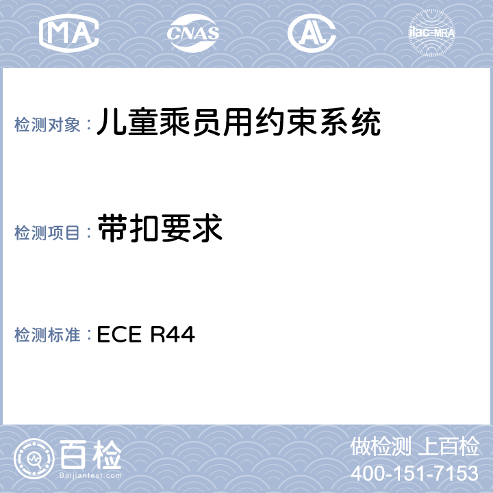 带扣要求 关于批准机动车儿童乘员用约束系统（儿童约束系统）的统一规定 ECE R44 7.2.1