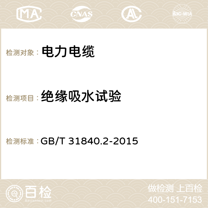 絕緣吸水試驗(yàn) 額定電壓1kV(Um=1.2kV)到35kV(Um=40.5 kV)鋁合金芯擠包絕緣電力電纜 第2部分:額定電壓6kV(Um=7.2kV)到30kV(Um=36kV)電纜 GB/T 31840.2-2015 18.13
