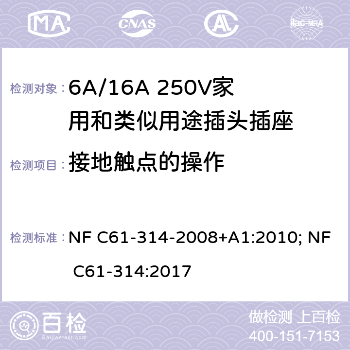 接地触点的操作 家用和类似用途插头插座-6A/250V和16A/250V 系统 NF C61-314-2008+A1:2010; NF C61-314:2017 18