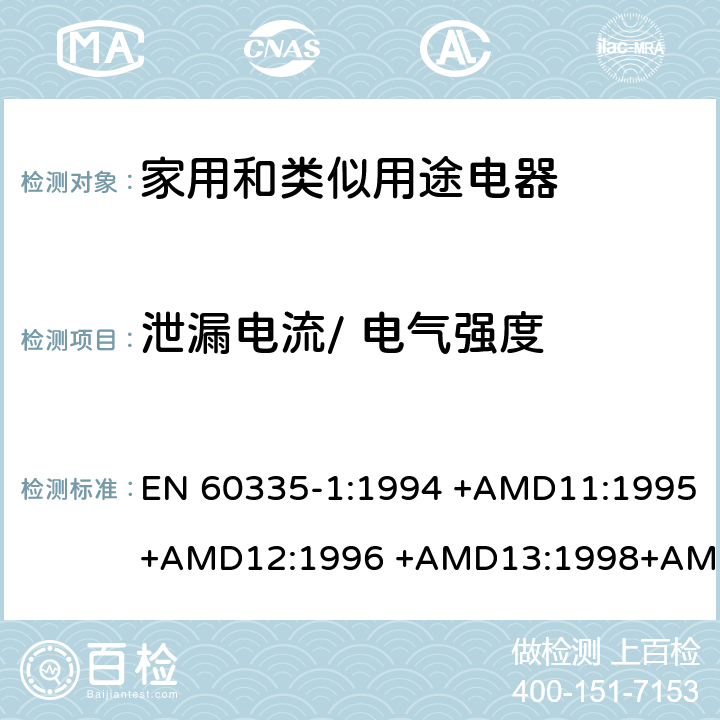 泄漏电流/ 电气强度 家用和类似用途电器的安全 第1部分：通用要求 EN 60335-1:1994 +AMD11:1995+AMD12:1996 +AMD13:1998+AMD14:1998+AMD1:1996 +AMD2:2000 +AMD15:2000+AMD16:2001,
EN 60335-1:2002 +AMD1:2004+AMD11:2004 +AMD12:2006+ AMD2:2006 +AMD13:2008+AMD14:2010+AMD15:2011,
EN 60335-1:2012+AMD11:2014,
AS/NZS 60335.1:2011+Amdt 1:2012+Amdt 2:2014+Amdt 3:2015 cl.16