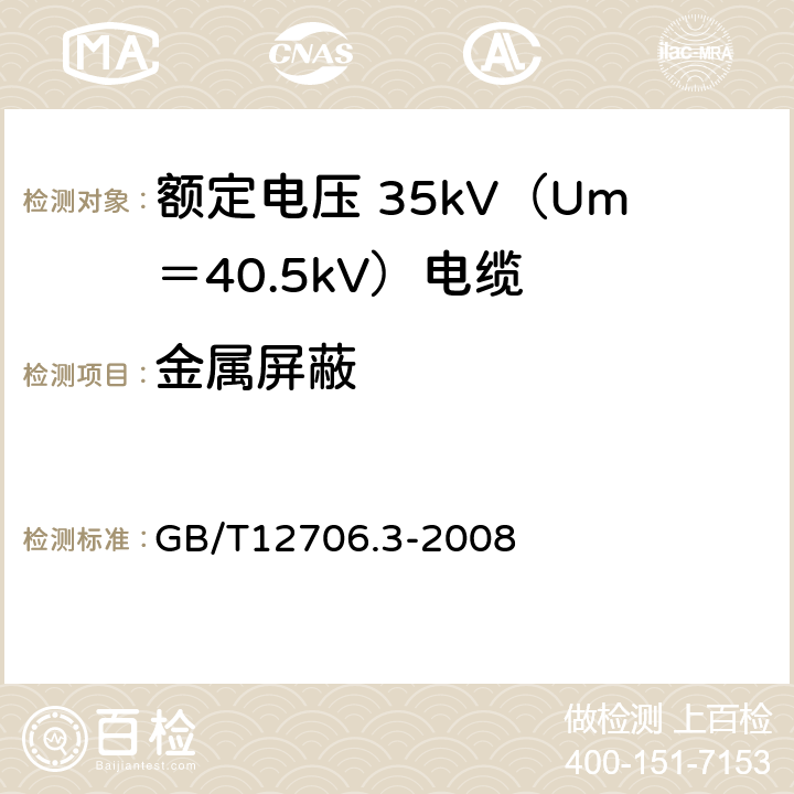 金属屏蔽 额定电压 1kV（Um＝1.2kV）到 35kV（Um＝40.5kV）挤包绝缘电力电缆及附件 第3部分：额定电压 35kV（Um＝40.5kV）电缆 GB/T12706.3-2008 9