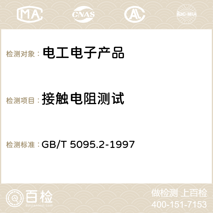 接触电阻测试 电子设备用机电元件基本试验规程及测量方法 第2部分：一般检查、电连续性和接触电阻测试、绝缘试验和电压应力试验 GB/T 5095.2-1997