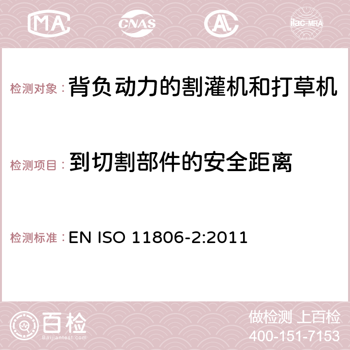 到切割部件的安全距离 农林机械 可移式手持式割灌机和打草机的安全要求和测试 第 2 部分：背负动力的机器 EN ISO 11806-2:2011 Cl.4.2