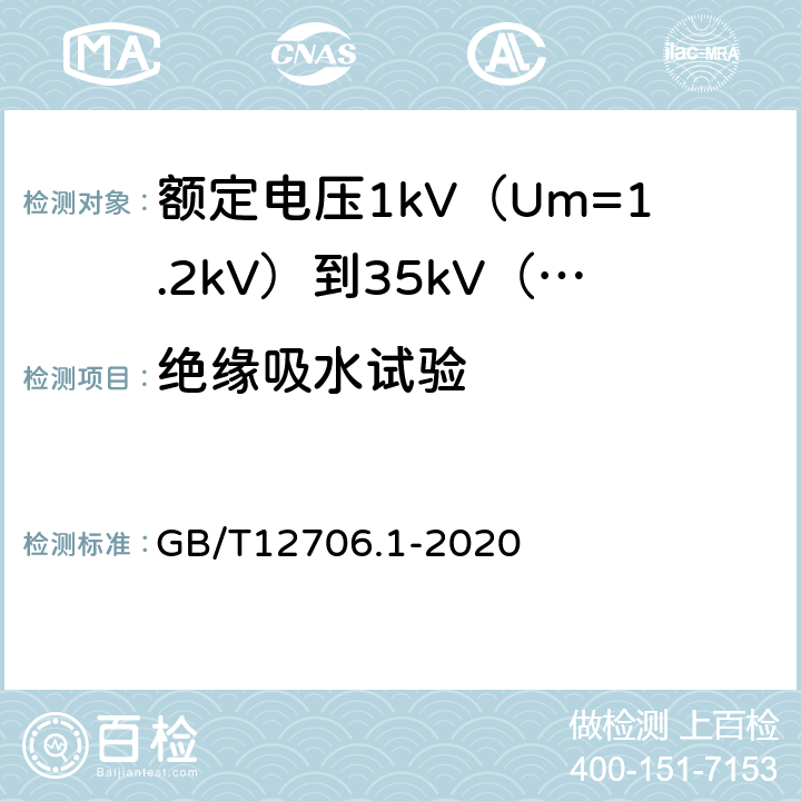 绝缘吸水试验 额定电压1kV(Um=1.2kV)到35kV(Um=40.5kV)挤包绝缘电力电缆及附件第1部分额定电压1kV(Um=1.2kV)和3kV(Um=3.6kV)电缆 GB/T12706.1-2020 18.15