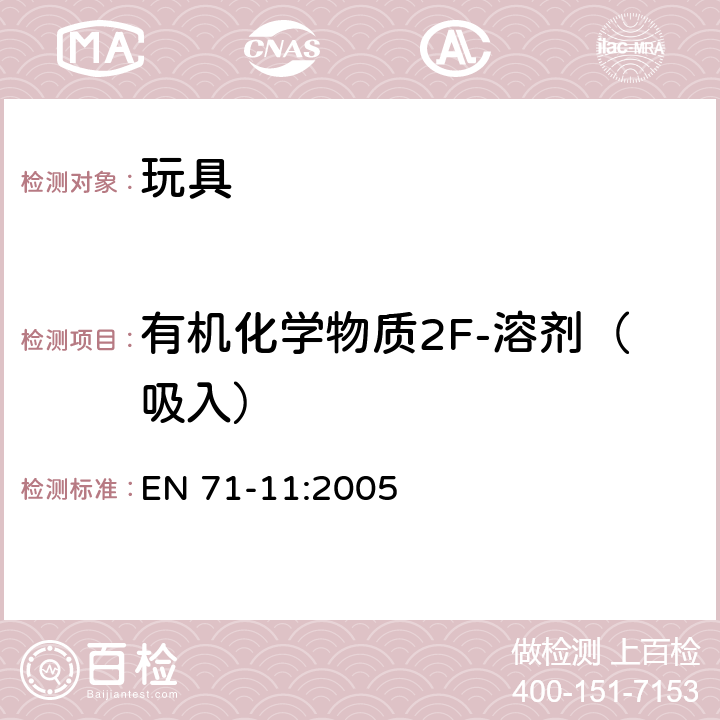 有机化学物质2F-溶剂（吸入） 玩具安全 第九部分：有机化学物质 要求 EN 71-9:2005+A1:2007 玩具安全 第十部分：有机化学物质 样品制备和萃取 EN 71-10:2005 玩具安全 第十一部分：有机化学物质 分析方法 EN 71-11:2005