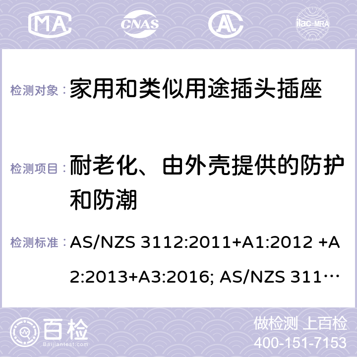 耐老化、由外壳提供的防护和防潮 插头和插座认可和测试规范 AS/NZS 3112:2011+A1:2012 +A2:2013+A3:2016; AS/NZS 3112:2017 2, 3