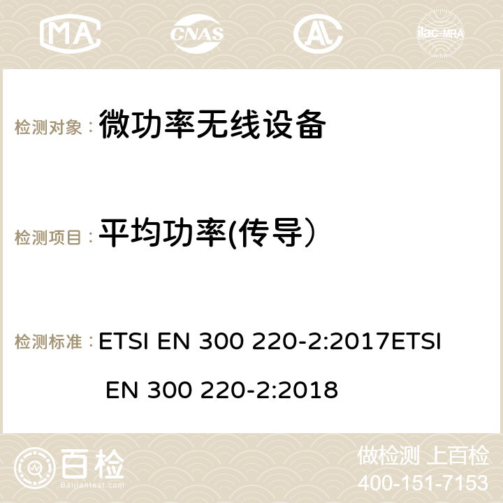 平均功率(傳導） 電磁兼容和無線頻譜(ERM);短距離無線設備（SRD)； 頻率范圍25MHz至1000MHz,最大功率500mW以下的無線設備；第二部分：R&TTE指令3.2條款下的協調標準基本要求 ETSI EN 300 220-2:2017
ETSI EN 300 220-2:2018