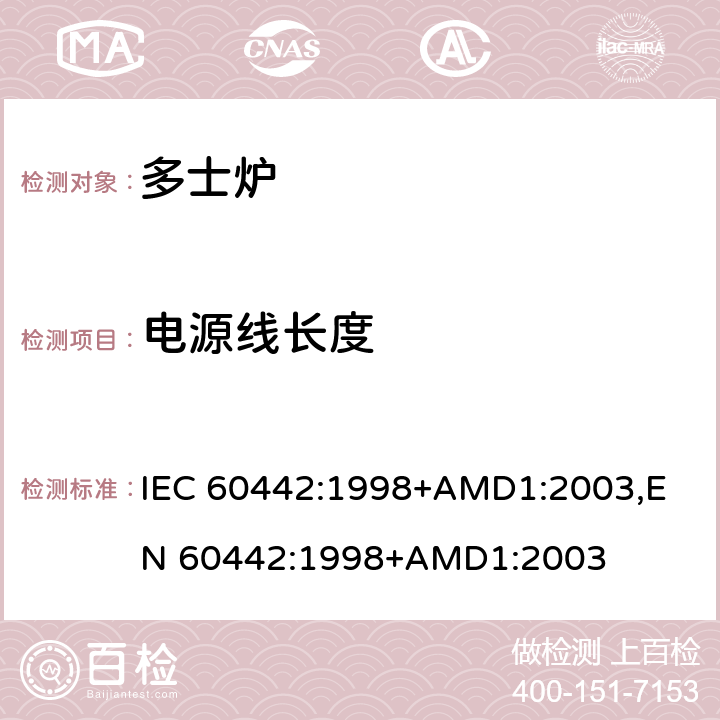 电源线长度 家用电多士炉及类似产品的性能测量方法 IEC 60442:1998+AMD1:2003,
EN 60442:1998+AMD1:2003 cl.6