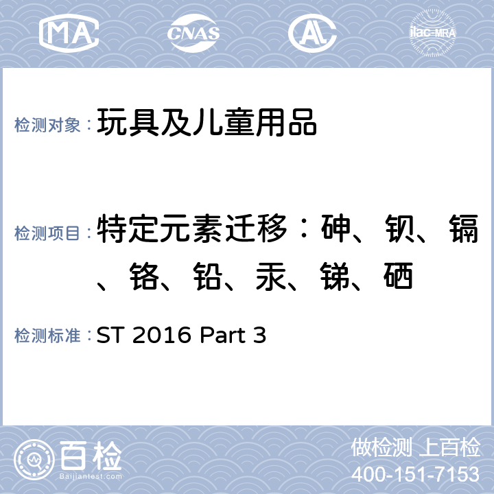 特定元素迁移：砷、钡、镉、铬、铅、汞、锑、硒 日本玩具协会 玩具安全标准 玩具安全-第3部分：化学特性 ST 2016 Part 3 Cl. 1.5, 1.8.2, 1.11