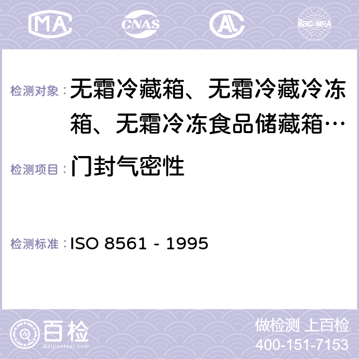 门封气密性 家用制冷器具 无霜冷藏箱、无霜冷藏冷冻箱、无霜冷冻食品储藏箱和无霜食品冷冻箱 ISO 8561 - 1995 Cl. 5.4.2