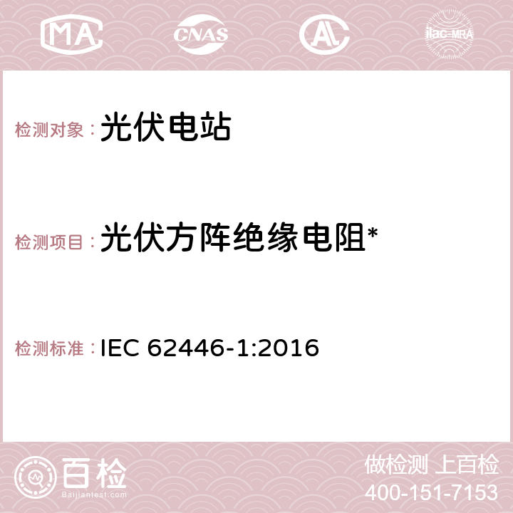 光伏方阵绝缘电阻* 光伏系统-测试、文件和维护要求 第一部分：并网光伏系统-文件、调试测试与检验 IEC 62446-1:2016 6.7