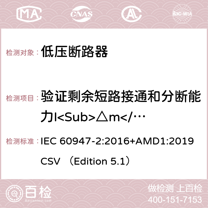 验证剩余短路接通和分断能力I<Sub>△m</Sub> 低压开关设备和控制设备 第2部分 断路器 IEC 60947-2:2016+AMD1:2019 CSV （Edition 5.1） B.8.11