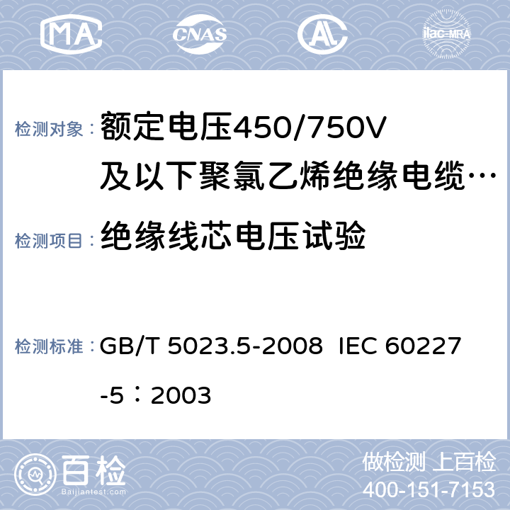 绝缘线芯电压试验 额定电压450/750V及以下聚氯乙烯绝缘电缆 第5部分：软电缆（软线） GB/T 5023.5-2008 IEC 60227-5：2003 4.4,5.4,6.4