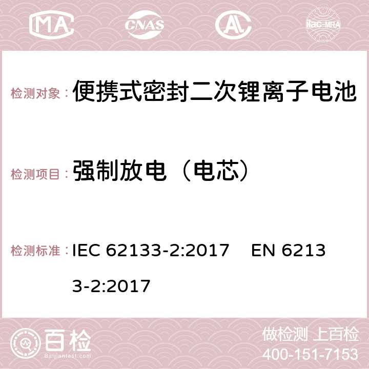 强制放电（电芯） 含碱性或其他非酸性电解质的二次电池和便携式密封二次电池及其制造的电池的安全要求 便携式应用第2部分:锂系统 IEC 62133-2:2017 EN 62133-2:2017 7.3.7