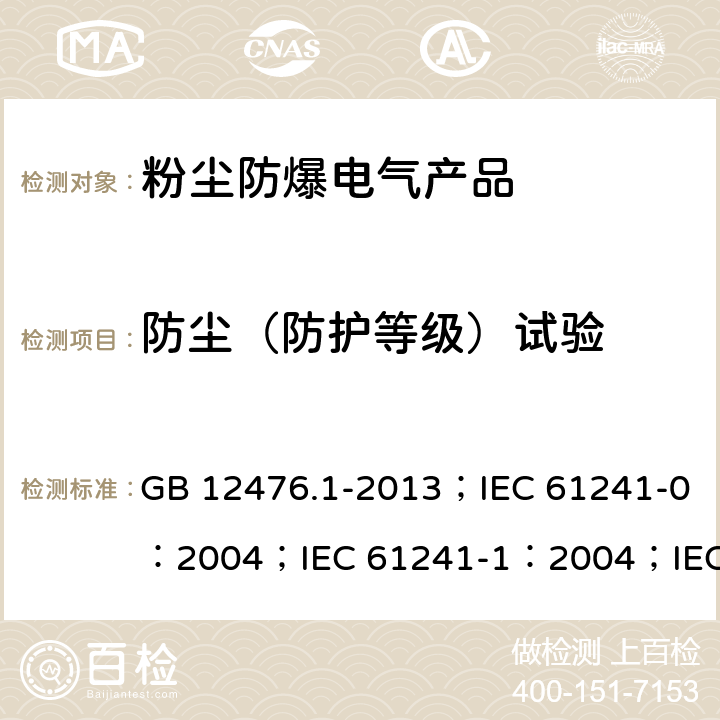 防尘（防护等级）试验 可燃性粉尘环境用电气设备 第1部分：通用要求/可燃性粉尘环境用电气设备.第0部分:通用要求/可燃性粉尘环境用电气设备.第1部分：外壳粉尘“tD”/爆炸性环境 第31部分:由粉尘外壳“t”保护的设备 GB 12476.1-2013；IEC 61241-0：2004；IEC 61241-1：2004；IEC 60079-31：2013 23.4.3