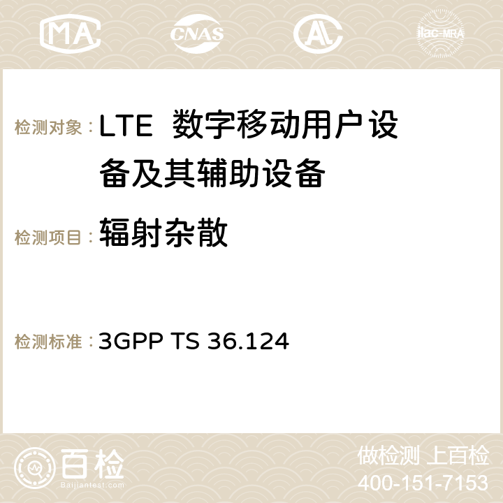 辐射杂散 3GPP TS 36.124 第3代合作组织；射频网络接口特别技术组；演进通用陆地无线接入；移动台及其辅助设备的电磁兼容性要求  8.2