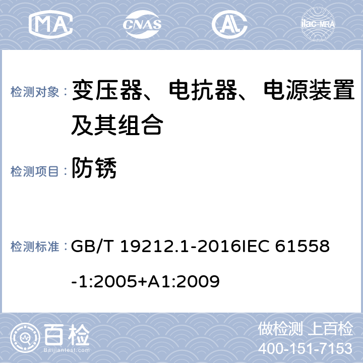 防锈 变压器、电抗器、电源装置及其组合的安全 第1部分：通用要求和试验 GB/T 19212.1-2016
IEC 61558-1:2005+A1:2009
 28