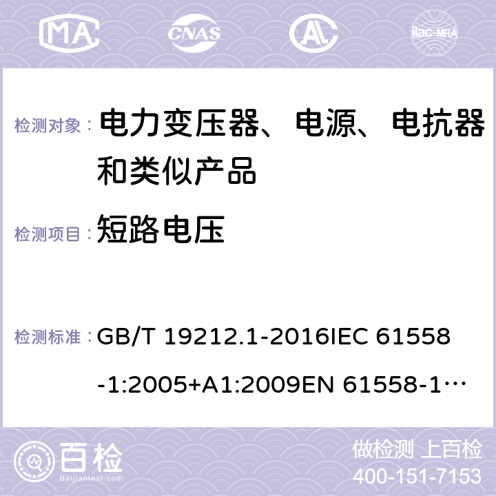 短路电压 变压器、电抗器、电源装置及其组合的安全 第1部分：通用要求和试验 GB/T 19212.1-2016
IEC 61558-1:2005+A1:2009
EN 61558-1:2005+A1:2009 IEC 61558-1: 2017
EN IEC 61558-1:2019 Cl.13