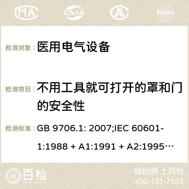 不用工具就可打开的罩和门的安全性 医用电气设备 第一部分：安全通用要求 GB 9706.1: 2007;
IEC 60601-1:1988 + A1:1991 + A2:1995;
EN 60601-1:1990+A1:1993+A2:1995 16a)5)