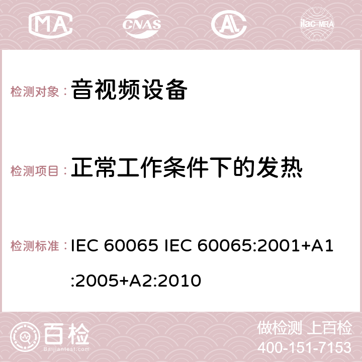 正常工作条件下的发热 《音频、视频及类似电子设备 安全要求》 IEC 60065 IEC 60065:2001+A1:2005+A2:2010 7