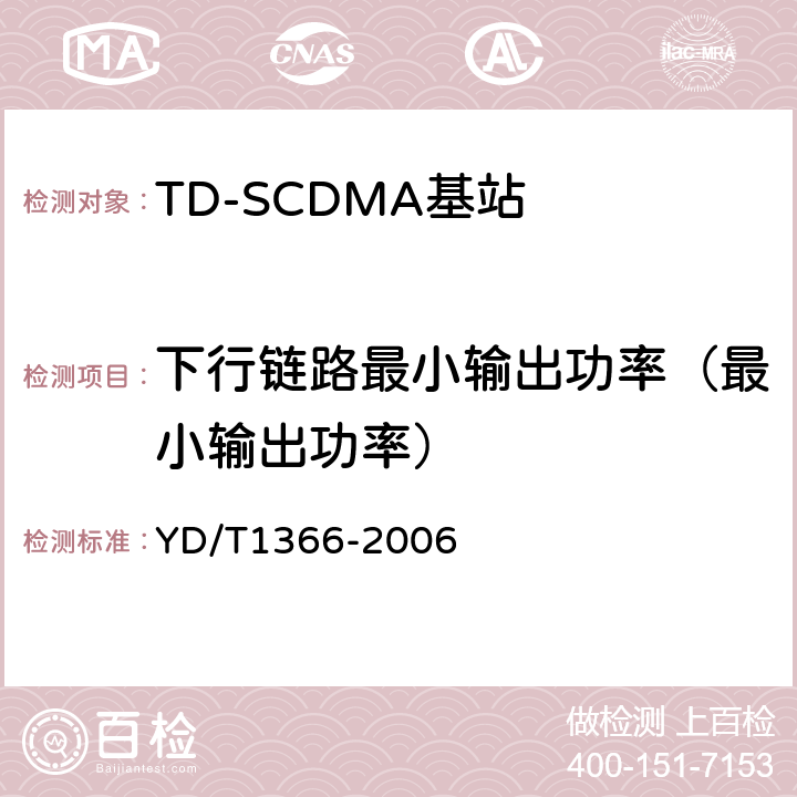 下行链路最小输出功率（最小输出功率） 2GHz TD-SCDMA数字蜂窝移动通信网 无线接入网络设备测试方法 YD/T1366-2006 9.2.2.5