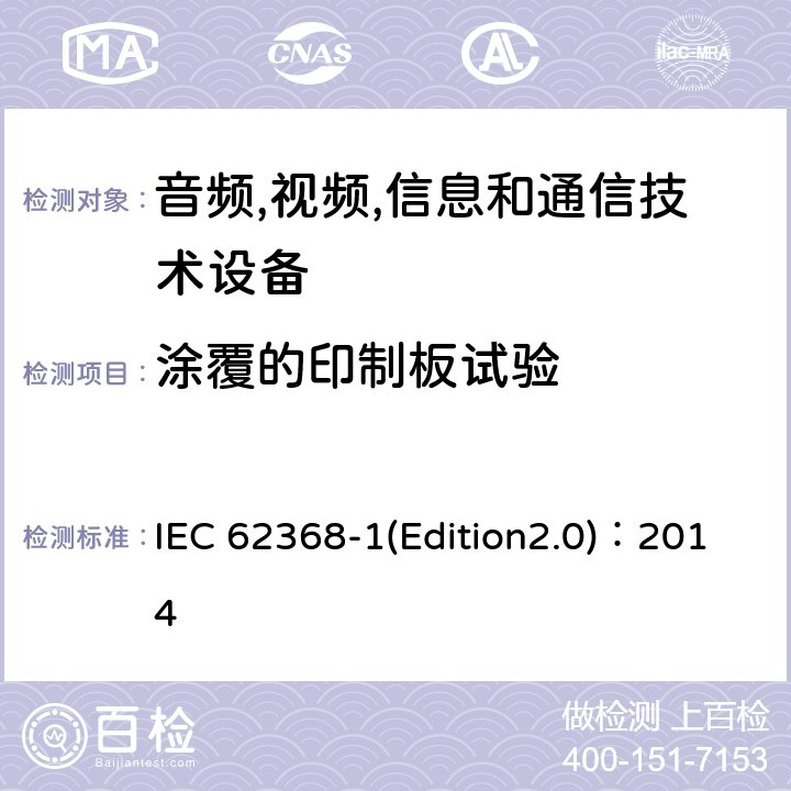 涂覆的印制板试验 音频,视频,信息和通信技术设备-第一部分: 通用要求 IEC 62368-1(Edition2.0)：2014 Annex G.13.6