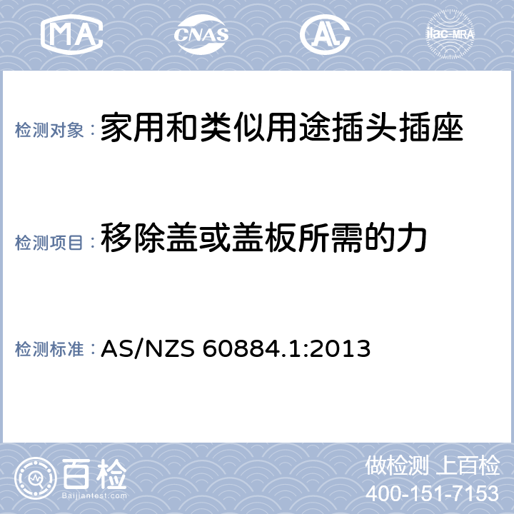 移除蓋或蓋板所需的力 家用和類似用途插頭插座 第1部分：通用要求 AS/NZS 60884.1:2013 24.14-18