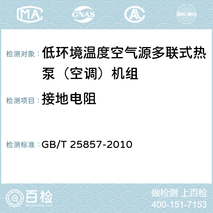 接地电阻 《低环境温度空气源多联式热泵（空调）机组》 GB/T 25857-2010 5.3