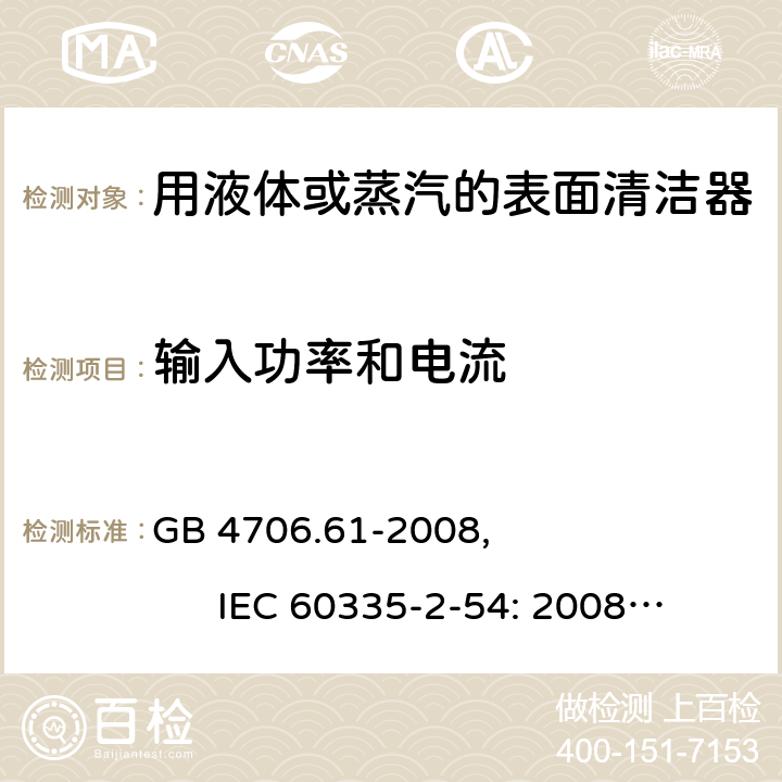 输入功率和电流 家用和类似用途电器的安全使用液体或蒸汽的家用表面清洁器具的特殊要求 GB 4706.61-2008, IEC 60335-2-54: 2008+A1:2015 10