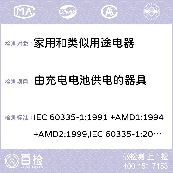由充电电池供电的器具 家用和类似用途电器的安全 第1部分：通用要求 IEC 60335-1:1991 +AMD1:1994+AMD2:1999,
IEC 60335-1:2001 +AMD1:2004+AMD2:2006,
IEC 60335-1:2010+AMD1:2013+AMD2:2016, 附录B