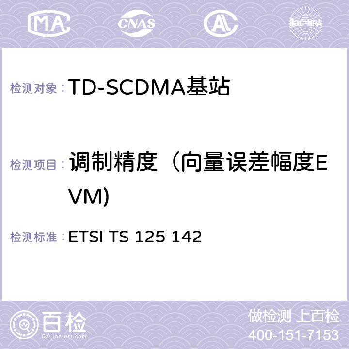 调制精度（向量误差幅度EVM) ETSI TS 125 142 通用移动通信系统(UMTS)；基站(BS)一致性测试 (TDD) ETSI TS 125 142 V15.0.1 6.8.1