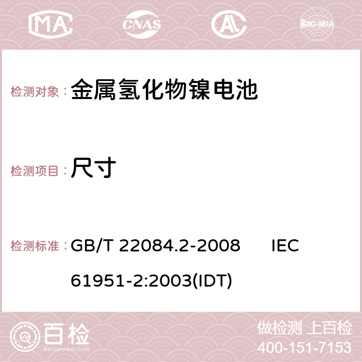 尺寸 含碱性或其他非酸性电解质的蓄电池和蓄电池组 便携式密封单体蓄电池 第2部分：金属氢化物镍电池 GB/T 22084.2-2008 IEC 61951-2:2003(IDT) 6.1