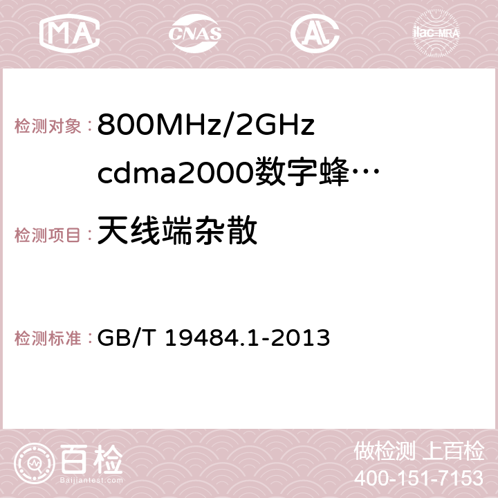 天线端杂散 800MHz/2GHz cdma2000数字蜂窝移动通信系统的电磁兼容性要求和测量方法 第1部分：用户设备及其辅助设备 GB/T 19484.1-2013 8.1