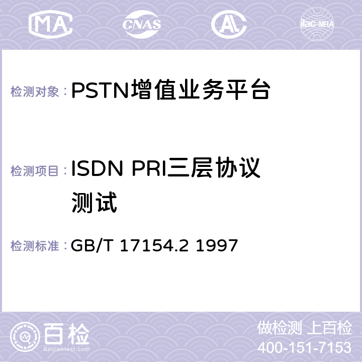 ISDN PRI三层协议测试 GB/T 17154.2-1997 ISDN用户--网络接口第三层基本呼叫控制技术规范及测试方法 第2部分:第三层基本呼叫控制协议测试方法