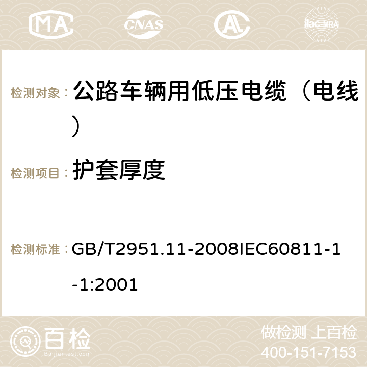 护套厚度 电缆和光缆绝缘和护套材料通用试验方法 第11部分：通用试验方法厚度和外形尺寸测量机械性能试验 GB/T2951.11-2008
IEC60811-1-1:2001 1.3