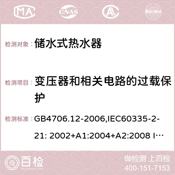 变压器和相关电路的过载保护 家用和类似用途电器的安全　储水式热水器的特殊要求 GB4706.12-2006,
IEC60335-2-21: 2002+A1:2004+A2:2008 IEC60335-2-21:2012 17