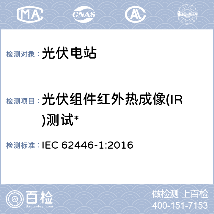 光伏组件红外热成像(IR)测试* 光伏系统-测试、文件和维护要求 第一部分：并网光伏系统-文件、调试测试与检验 IEC 62446-1:2016 7.3