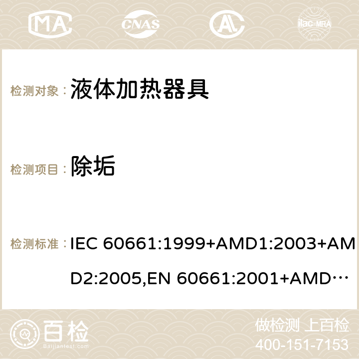 除垢 家用咖啡机性能的测量方法 IEC 60661:1999+AMD1:2003+AMD2:2005,
EN 60661:2001+AMD1:2003+AMD2:2005,
EN 60661:2014 cl.25