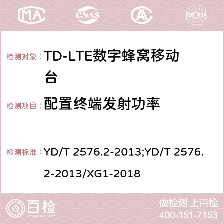 配置终端发射功率 《TD-LTE数字蜂窝移动通信网终端设备测试方法（第一阶段）第2部分：无线射频性能测试》 YD/T 2576.2-2013;YD/T 2576.2-2013/XG1-2018 5.2.4