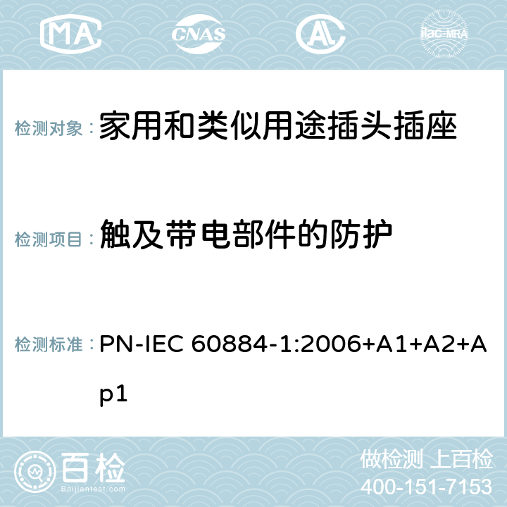 触及带电部件的防护 家用和类似用途插头插座 第1部分: 通用要求 PN-IEC 60884-1:2006+A1+A2+Ap1 10