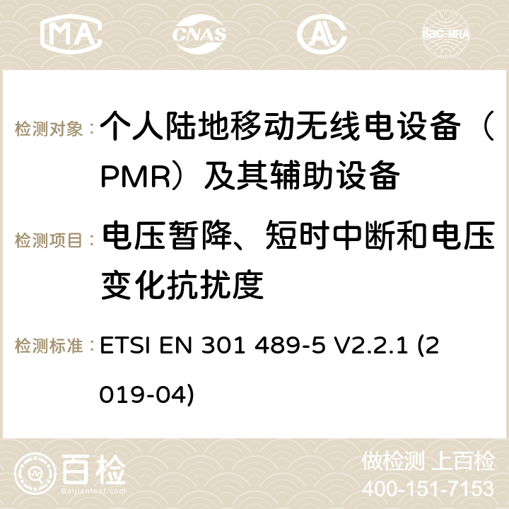 电压暂降、短时中断和电压变化抗扰度 电磁兼容性（EMC） 无线电设备和服务的标准； 第5部分： 专用陆地移动无线电（PMR）和 辅助设备（语音和非语音）和 地面中继无线电（TETRA）； 涵盖基本要求的统一标准,涵盖了指令2014/53/EU 3.1(b)条基本要求 ETSI EN 301 489-5 V2.2.1 (2019-04) Annex A