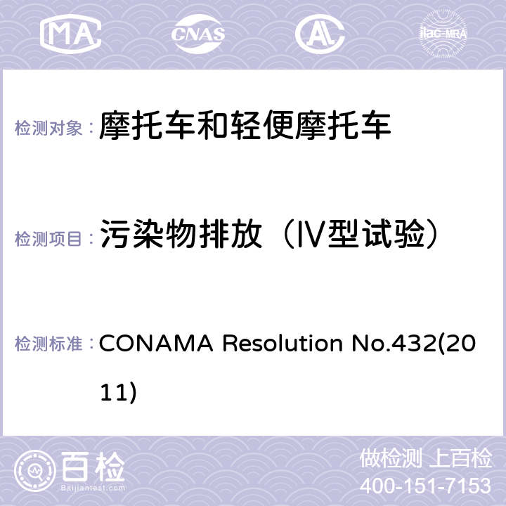污染物排放（Ⅳ型试验） CONAMA Resolution No.432(2011) 摩托车、轻便摩托车、三轮车、四轮车及类似车辆排放污染物的限值要求及试验规程（巴西第Ⅳ阶段） CONAMA Resolution No.432(2011)