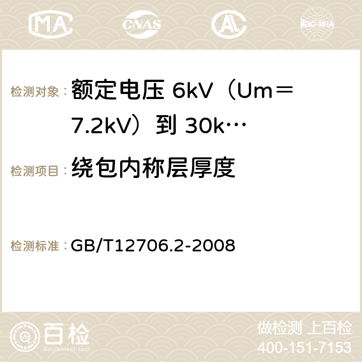 绕包内称层厚度 额定电压 1kV（Um＝1.2kV）到 35kV（Um＝40.5kV）挤包绝缘电力电缆及附件 第2部分：额定电压 6kV（Um＝7.2kV）到 30kV（Um＝36kV）电缆 GB/T12706.2-2008 7.1.4