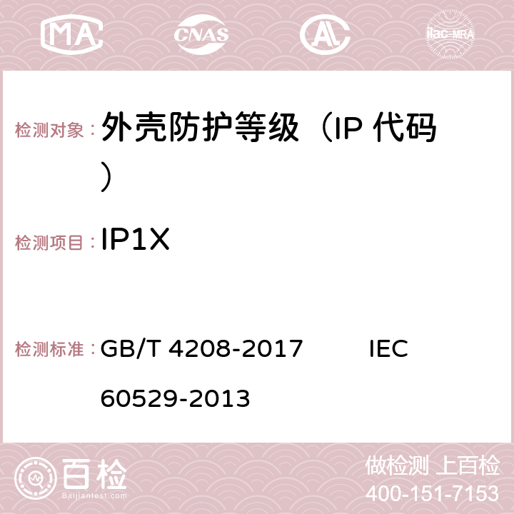 IP1X 外壳防护等级（IP 代码） GB/T 4208-2017 IEC 60529-2013 5.1、5.2、7